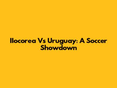 IIocorea Vs Uruguay: A Soccer Showdown