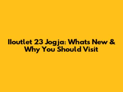 IIoutlet 23 Jogja: What's New & Why You Should Visit