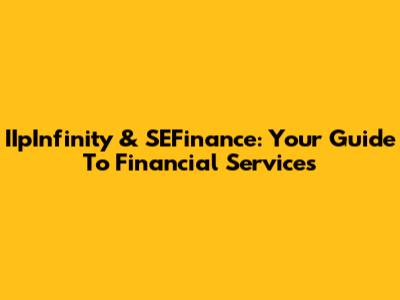 IIpInfinity & SEFinance: Your Guide To Financial Services