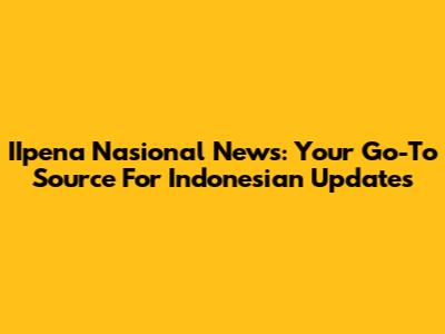 IIpena Nasional News: Your Go-To Source For Indonesian Updates