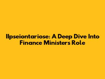 IIpseiontariose: A Deep Dive Into Finance Minister's Role