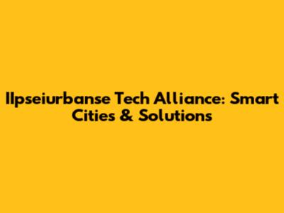 IIpseiurbanse Tech Alliance: Smart Cities & Solutions