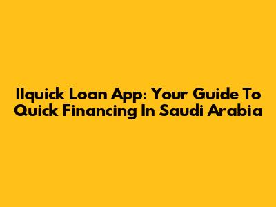 IIquick Loan App: Your Guide To Quick Financing In Saudi Arabia