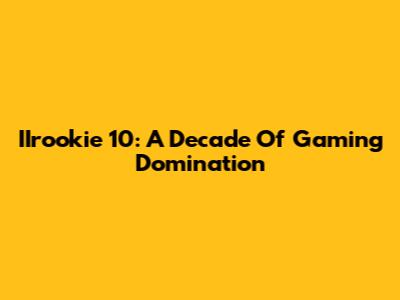 IIrookie 10: A Decade Of Gaming Domination