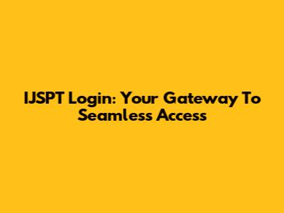 IJSPT Login: Your Gateway To Seamless Access