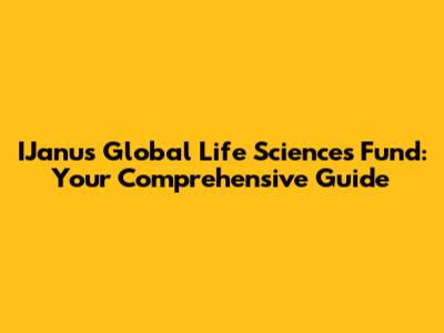 IJanus Global Life Sciences Fund: Your Comprehensive Guide