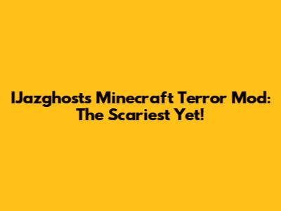 IJazghost's Minecraft Terror Mod: The Scariest Yet!