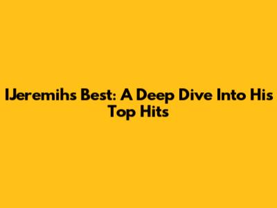 IJeremih's Best: A Deep Dive Into His Top Hits