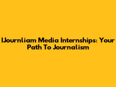IJournliam Media Internships: Your Path To Journalism
