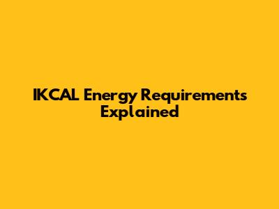 IKCAL Energy Requirements Explained