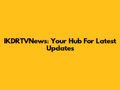 IKDRTVNews: Your Hub For Latest Updates
