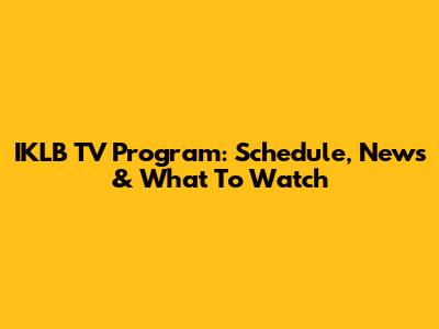 IKLB TV Program: Schedule, News & What To Watch