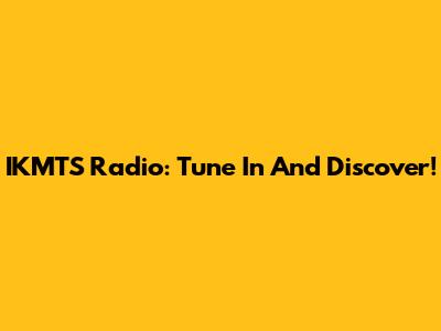 IKMTS Radio: Tune In And Discover!