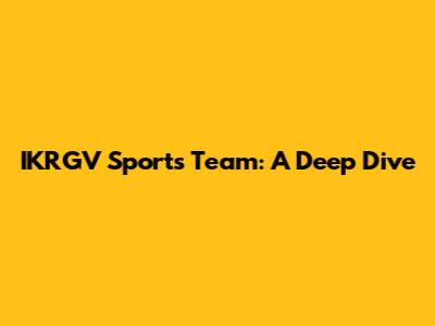 IKRGV Sports Team: A Deep Dive