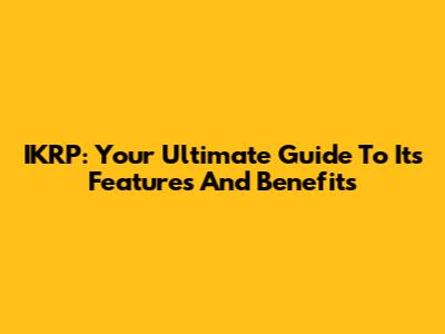 IKRP: Your Ultimate Guide To Its Features And Benefits