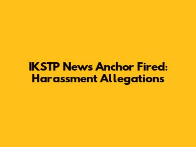 IKSTP News Anchor Fired: Harassment Allegations