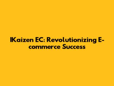 IKaizen EC: Revolutionizing E-commerce Success