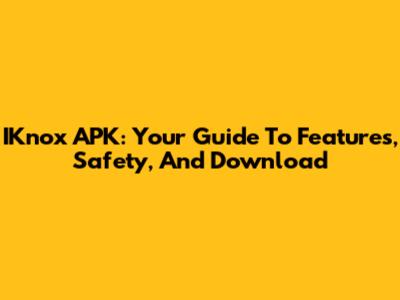 IKnox APK: Your Guide To Features, Safety, And Download