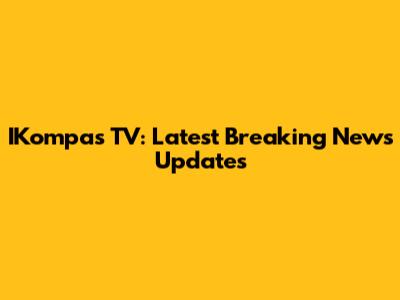 IKompas TV: Latest Breaking News Updates