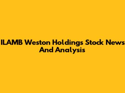 ILAMB Weston Holdings Stock News And Analysis