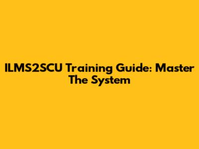 ILMS2SCU Training Guide: Master The System