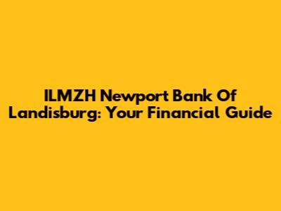 ILMZH Newport Bank Of Landisburg: Your Financial Guide