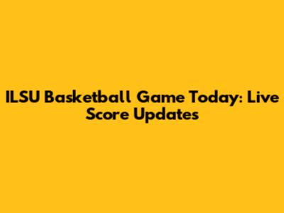 ILSU Basketball Game Today: Live Score Updates