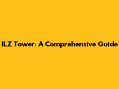ILZ Tower: A Comprehensive Guide