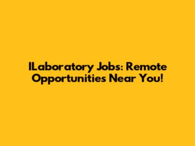 ILaboratory Jobs: Remote Opportunities Near You!