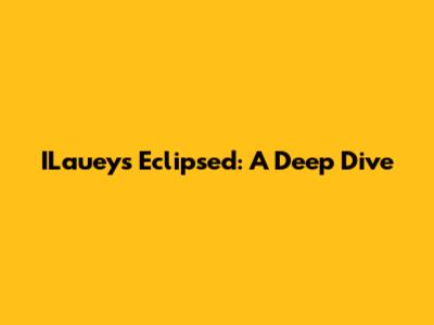 ILauey's Eclipsed: A Deep Dive