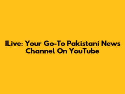 ILive: Your Go-To Pakistani News Channel On YouTube