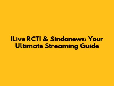 ILive RCTI & Sindonews: Your Ultimate Streaming Guide