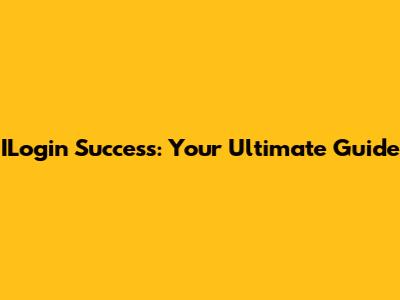 ILogin Success: Your Ultimate Guide