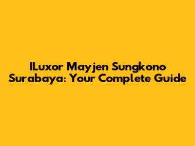 ILuxor Mayjen Sungkono Surabaya: Your Complete Guide