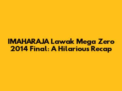IMAHARAJA Lawak Mega Zero 2014 Final: A Hilarious Recap
