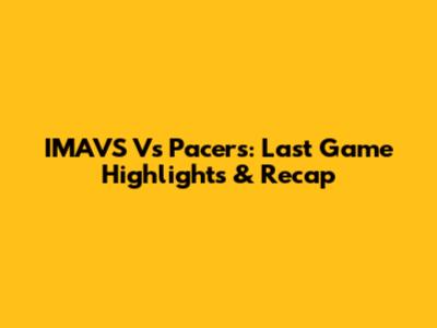 IMAVS Vs Pacers: Last Game Highlights & Recap