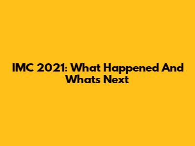 IMC 2021: What Happened And What's Next