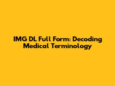 IMG DL Full Form: Decoding Medical Terminology