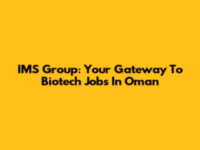 IMS Group: Your Gateway To Biotech Jobs In Oman