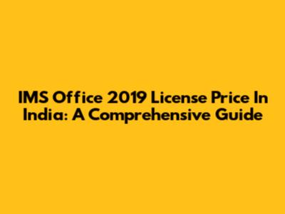 IMS Office 2019 License Price In India: A Comprehensive Guide