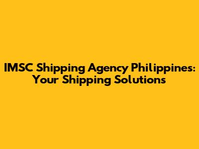 IMSC Shipping Agency Philippines: Your Shipping Solutions