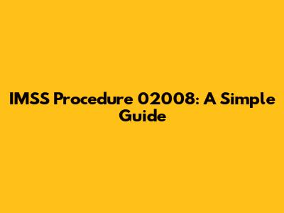 IMSS Procedure 02008: A Simple Guide