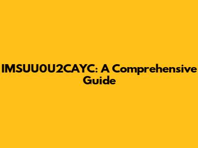 IMSUU0U2CAYC: A Comprehensive Guide