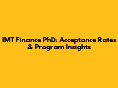 IMT Finance PhD: Acceptance Rates & Program Insights