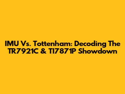 IMU Vs. Tottenham: Decoding The TR7921C & TI7871P Showdown