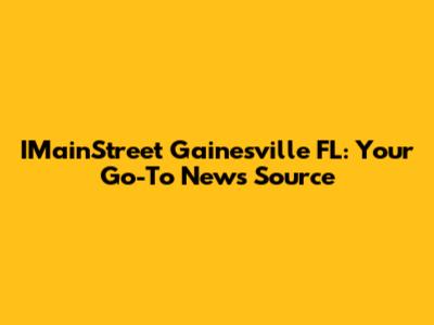 IMainStreet Gainesville FL: Your Go-To News Source