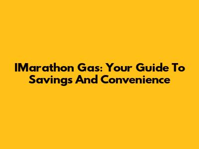 IMarathon Gas: Your Guide To Savings And Convenience