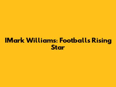 IMark Williams: Football's Rising Star