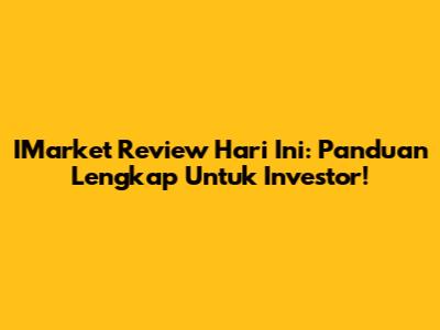 IMarket Review Hari Ini: Panduan Lengkap Untuk Investor!