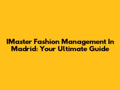 IMaster Fashion Management In Madrid: Your Ultimate Guide